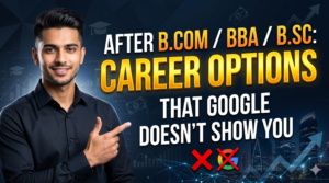 After B.Com / BBA / B.Sc: Career Options That Google Doesn’t Show You “Real paths for state university graduates in India”